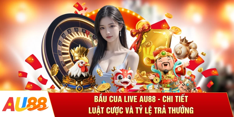 Bầu Cua Live AU88 - Chi Tiết Luật Cược Và Tỷ Lệ Trả Thưởng