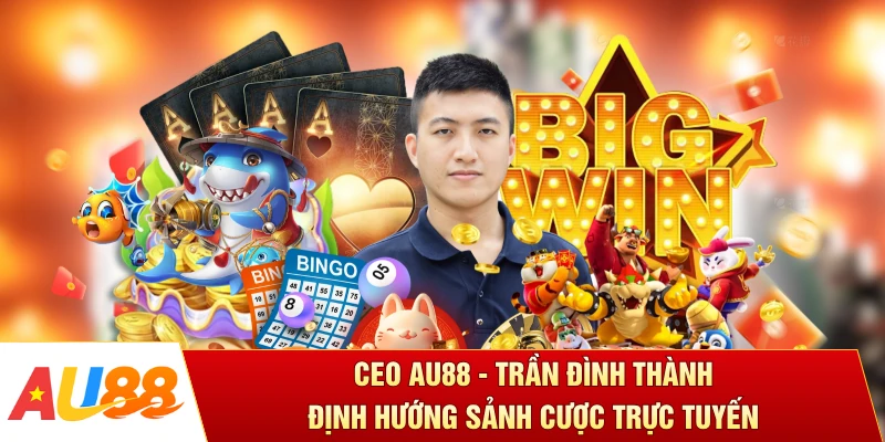 CEO AU88 - Trần Đình Thành Định Hướng Sảnh Cược Trực Tuyến