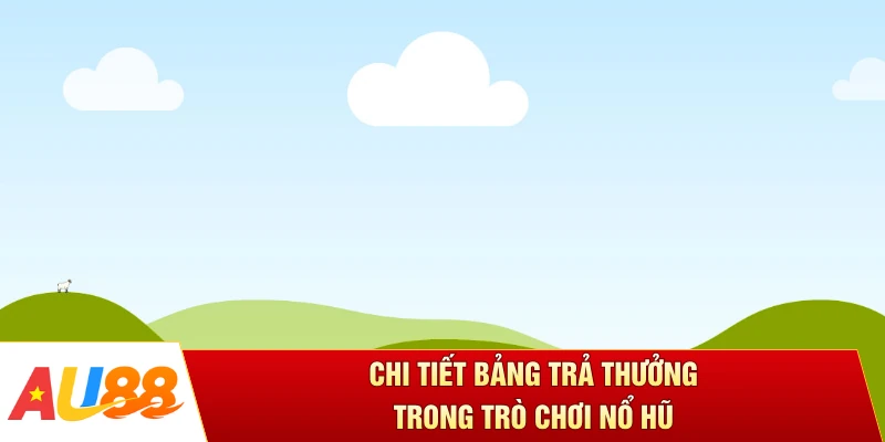 Chi tiết bảng trả thưởng trong trò chơi nổ hũ