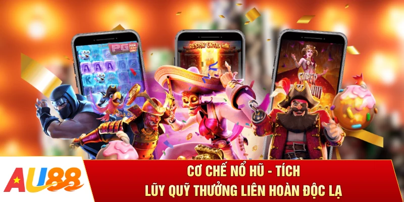 Cơ Chế Nổ Hũ - Tích Lũy Quỹ Thưởng Liên Hoàn Độc Lạ