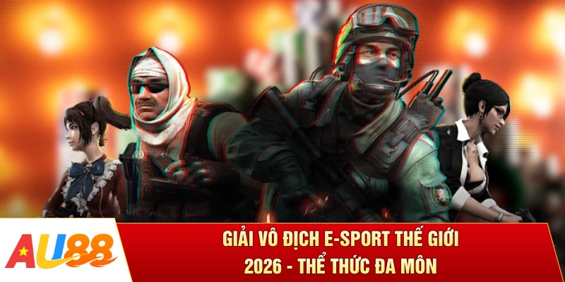 Giải Vô Địch E-sport Thế Giới 2026 - Thể Thức Đa Môn
