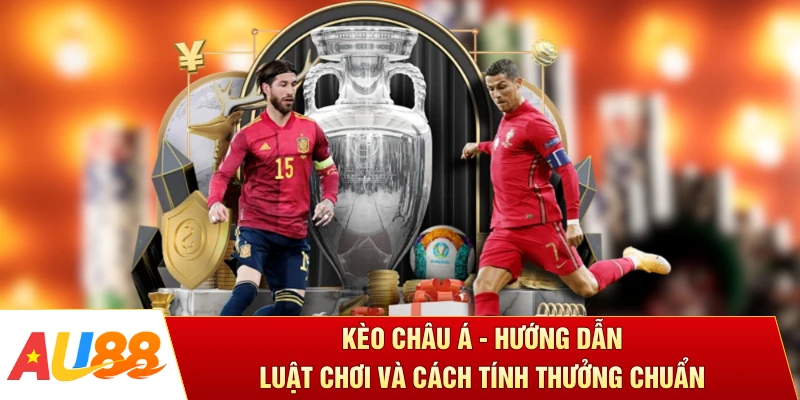 Kèo Châu Á - Hướng Dẫn Luật Chơi Và Cách Tính Thưởng Chuẩn