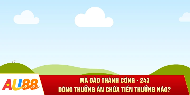 Mã Đáo Thành Công - 243 Dòng Thưởng Ẩn Chứa Tiền Thưởng Nào?