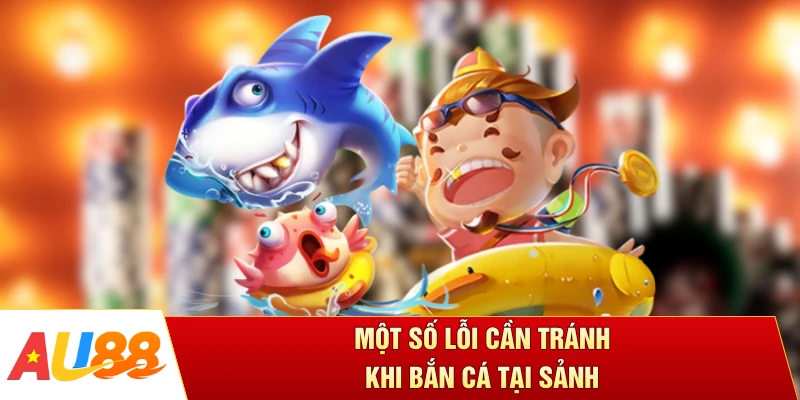Một số lỗi cần tránh khi bắn cá tại sảnh
