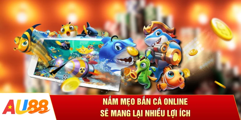 Nắm mẹo bắn cá online sẽ mang lại nhiều lợi ích