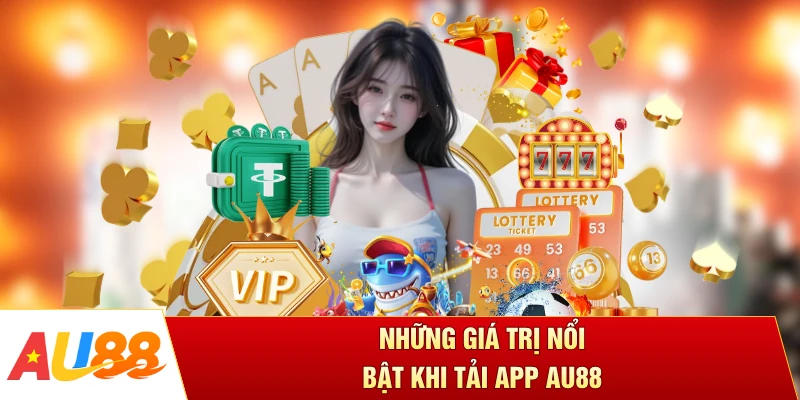 Những giá trị nổi bật khi tải app AU88