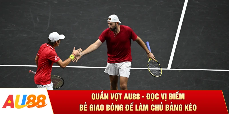 Quần Vợt AU88 - Đọc Vị Điểm Bẻ Giao Bóng Để Làm Chủ Bảng Kèo