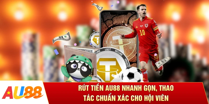 Rút Tiền AU88 Nhanh Gọn, Thao Tác Chuẩn Xác Cho Hội Viên