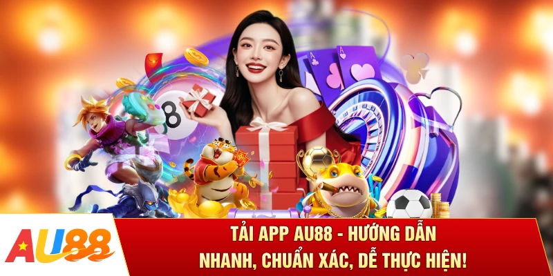 Tải App AU88 - Hướng Dẫn Nhanh, Chuẩn Xác, Dễ Thực Hiện!