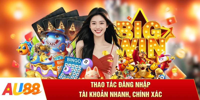 Thao tác đăng nhập tài khoản nhanh, chính xác