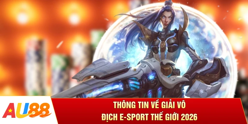 Thông tin về giải vô địch E-sport thế giới 2026